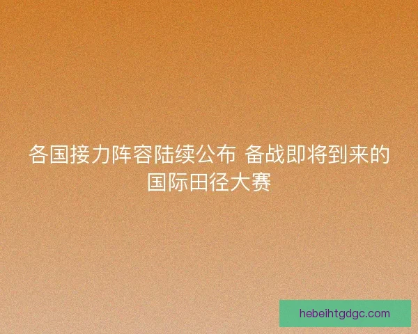 各国接力阵容陆续公布 备战即将到来的国际田径大赛
